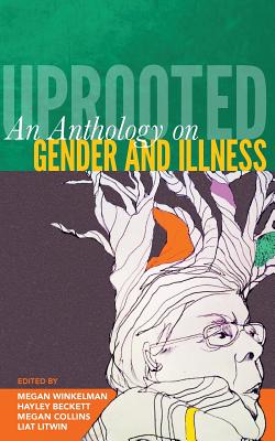 Uprooted: An Anthology on Gender and Illness - Beckett, Hayley (Editor), and Collins, Megan (Editor), and Litwin, Liat (Editor)