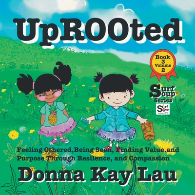 Uprooted: Feeling Othered, Being Seen, Finding Value and Purpose, Through Resilience and Compassion Book 3 Volume 2 - Lau, Donna Kay (Editor)