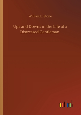 Ups and Downs in the Life of a Distressed Gentleman - Stone, William L