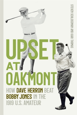 Upset at Oakmont: How Dave Herron Beat Bobby Jones in the 1919 U.S. Amateur - Schlossman, Steven, and Thomas, Kari