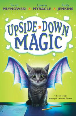 Upside-Down Magic (Upside-Down Magic #1): Volume 1 - Mlynowski, Sarah, and Myracle, Lauren, and Jenkins, Emily