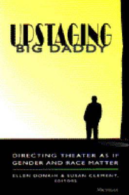 Upstaging Big Daddy: Directing Theater as If Gender and Race Matter - Donkin, Ellen (Editor), and Clement, Susan (Editor)