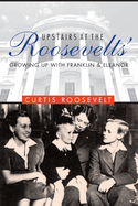 Upstairs at the Roosevelts: Growing Up with Franklin and Eleanor