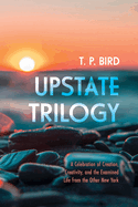 Upstate Trilogy: A Celebration of Creation, Creativity, and the Examined Life from the Other New York