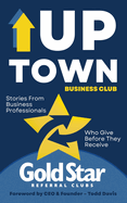 Uptown Business Club: Stories From Business Professionals Who Give Before They Receive