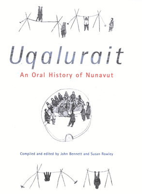 Uqalurait: An Oral History of Nunavut Volume 36 - Rowley, Susan (Editor), and Bennett, John R (Editor)