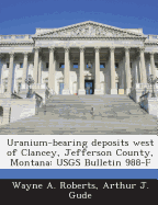 Uranium-Bearing Deposits West of Clancey, Jefferson County, Montana: Usgs Bulletin 988-F