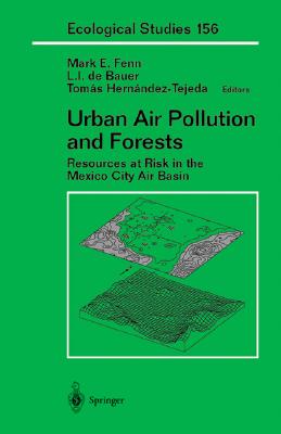 Urban Air Pollution and Forests: Resources at Risk in the Mexico City Air Basin - Fenn, Mark E (Editor), and Molina, M J (Foreword by), and Bauer, L I De (Editor)