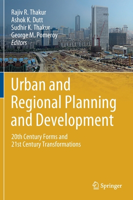 Urban and Regional Planning and Development: 20th Century Forms and 21st Century Transformations - Thakur, Rajiv R. (Editor), and Dutt, Ashok K. (Editor), and Thakur, Sudhir K. (Editor)