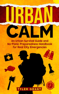 Urban Calm: An Urban Survival Guide and No-Panic Preparedness Handbook for Real City Emergencies