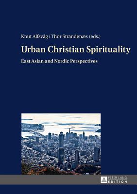 Urban Christian Spirituality: East Asian and Nordic Perspectives - Alfsvg, Knut (Editor), and Strandens, Thor (Editor)