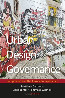 Urban Design Governance: Soft Powers and the European Experience - Carmona, Matthew, and Bento, Joo, and Gabrieli, Tommaso