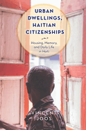 Urban Dwellings, Haitian Citizenships: Housing, Memory, and Daily Life in Haiti