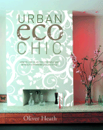 Urban Eco Chic: How to Create an Eco-Friendly Home Without Compromising on Style - Heath, Oliver