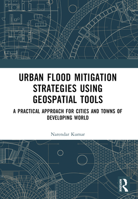 Urban Flood Mitigation Strategies Using Geo Spatial Tools: A Practical Approach for Cities and Towns of Developing World - Kumar, Narendar