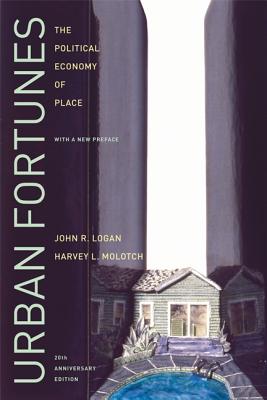 Urban Fortunes: The Political Economy of Place, 20th Anniversary Edition, with a New Preface - Logan, John R, and Molotch, Harvey