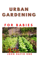 Urban Gardening for Babies: S&#1110;m&#1088;l&#1077; H&#1072;&#1089;k&#1109; &#1072;nd E&#1072;&#1109;&#1091; Projects f&#1086;r Growing Your Own F&#1086;&#1086;d &#1110;n Sm&#1072;ll S&#1088;&#1072;&#1089;&#1077;&#1109;