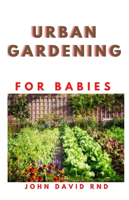 Urban Gardening for Babies: S&#1110;m&#1088;l&#1077; H&#1072;&#1089;k&#1109; &#1072;nd E&#1072;&#1109;&#1091; Projects f&#1086;r Growing Your Own F&#1086;&#1086;d &#1110;n Sm&#1072;ll S&#1088;&#1072;&#1089;&#1077;&#1109; - David Rnd, John