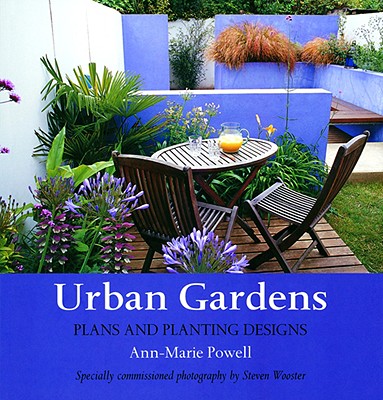 Urban Gardens: Plans and Planting Designs - Powell, Ann-Marie, and Wooster, Steven (Photographer)