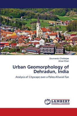 Urban Geomorphology of Dehradun, India - Chatterjee, Soumendu, and Khan, Ansar