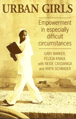 Urban Girls: Empowerment in Especially Difficult Circumstances - Barker, Gary, and Knaul, Felicia