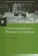 Urban Groundwater, Meeting the Challenge: Iah Selected Papers on Hydrogeology 8