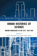 Urban Histories of Science: Making Knowledge in the City, 1820-1940