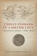 Urban Indians in a Silver City: Zacatecas, Mexico, 1546-1810