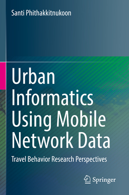 Urban Informatics Using Mobile Network Data: Travel Behavior Research Perspectives - Phithakkitnukoon, Santi