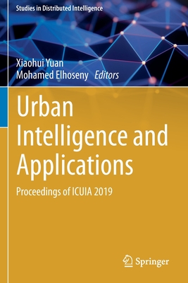 Urban Intelligence and Applications: Proceedings of Icuia 2019 - Yuan, Xiaohui (Editor), and Elhoseny, Mohamed (Editor)