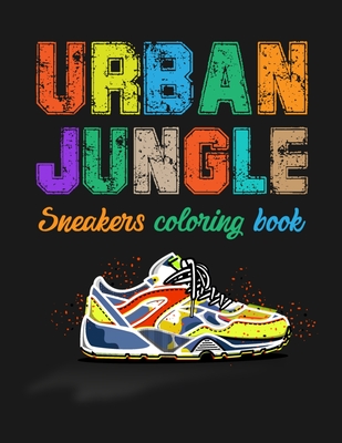 Urban Jungle Sneakers Coloring Book: Street Style Sneakers Shoes Coloring Book For Adults And Teens - Publishing, Smw