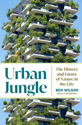 Urban Jungle: The History and Future of Nature in the City - Wilson, Ben