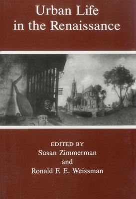 Urban Life in the Renaissance - Zimmerman, Susan, and Weissman, Ronald F E (Editor)