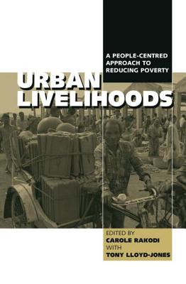 Urban Livelihoods: A People-centred Approach to Reducing Poverty - Lloyd-Jones, Tony, and Rakodi, Carole