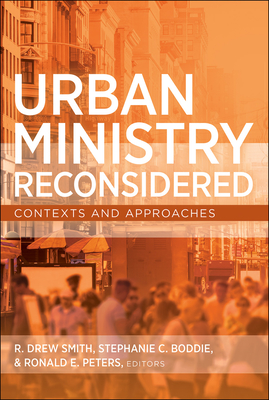 Urban Ministry Reconsidered: Contexts and Approaches - Smith, R Drew (Editor), and Boddie, Stephanie (Editor), and Peters, Ronald E (Editor)