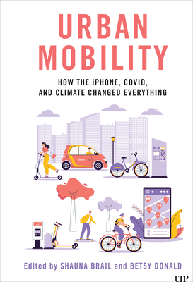 Urban Mobility: How the iPhone, COVID, and Climate Changed Everything - Brail, Shauna (Editor), and Donald, Betsy (Editor)