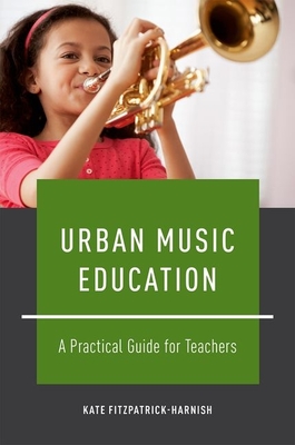 Urban Music Education: A Practical Guide for Teachers - Fitzpatrick-Harnish, Kate