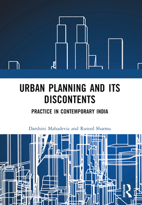 Urban Planning and Its Discontents: Practice in Contemporary India - Mahadevia, Darshini, and Sharma, Rutool