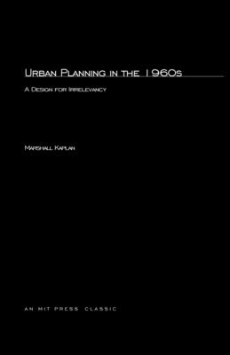 Urban Planning in the 1960s: A Design for Irrelevancy - Kaplan, Marshall