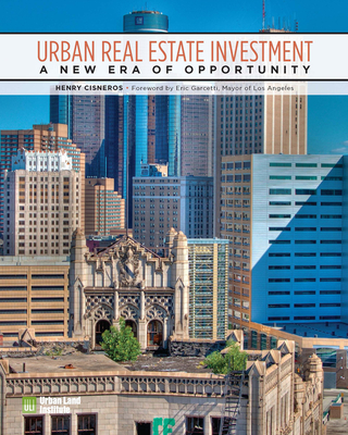 Urban Real Estate Investment: A New Era of Opportunity - Cisneros, Henry