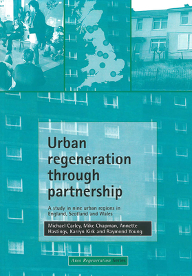 Urban Regeneration Through Partnership: A Study in Nine Urban Regions in England, Scotland and Wales - Carley, Michael, and Chapman, Mike, and Hastings, Annette