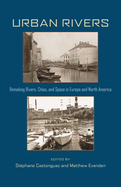 Urban Rivers: Remaking Rivers, Cities, and Space in Europe and North America