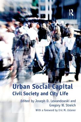 Urban Social Capital: Civil Society and City Life - Streich, Gregory W, and Lewandowski, Joseph D (Editor)