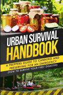 Urban Survival Handbook: A Prepper's Guide to Canning and Preserving for an Emergency