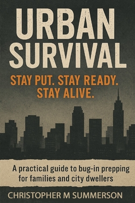 Urban Survival: Stay Put. Stay Ready. Stay Alive - Summerson, Christopher