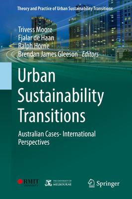 Urban Sustainability Transitions: Australian Cases- International Perspectives - Moore, Trivess (Editor), and de Haan, Fjalar (Editor), and Horne, Ralph (Editor)