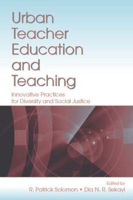 Urban Teacher Education and Teaching: Innovative Practices for Diversity and Social Justice - Solomon, R Patrick (Editor), and Sekayi, Dia N R (Editor)