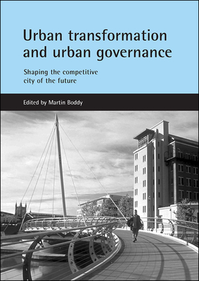 Urban Transformation and Urban Governance: Shaping the Competitive City of the Future - Boddy, Martin (Editor)