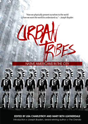 Urban Tribes: Native Americans in the City - Charleyboy, Lisa, and Leatherdale, Mary Beth (Editor)