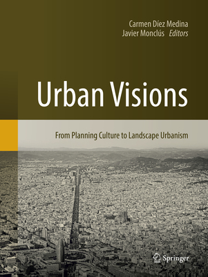 Urban Visions: From Planning Culture to Landscape Urbanism - Dez Medina, Carmen (Editor), and Moncls, Javier (Editor)